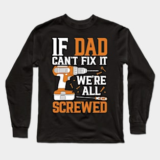 If Dad Can't Fix It We're Screwed Funny Fathers Day Long Sleeve T-Shirt